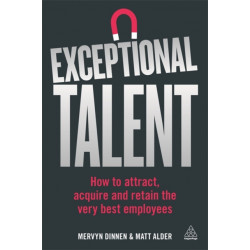 Exceptional Talent: How to Attract, Acquire and Retain the Very Best Employees