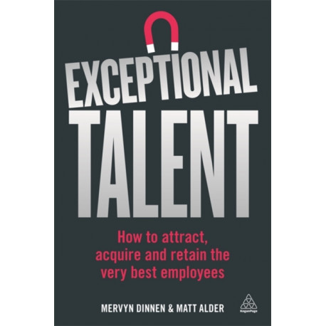 Exceptional Talent: How to Attract, Acquire and Retain the Very Best Employees