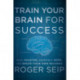 Train Your Brain For Success: Read Smarter, Remember More, and Break Your Own Records