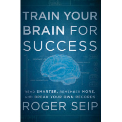 Train Your Brain For Success: Read Smarter, Remember More, and Break Your Own Records