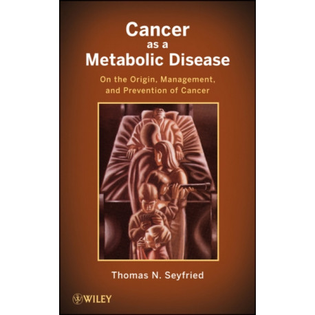 Cancer as a Metabolic Disease: On the Origin, Management, and Prevention of Cancer
