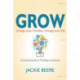 GROW: Change your mindset, change your life - a practical guide to thinking on purpose