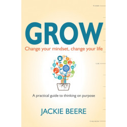 GROW: Change your mindset, change your life - a practical guide to thinking on purpose