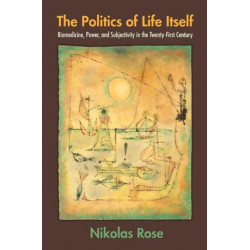 The Politics of Life Itself: Biomedicine, Power, and Subjectivity in the Twenty-First Century