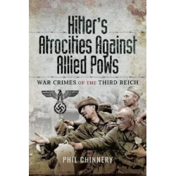 Hitler's Atrocities against Allied PoWs: War Crimes of the Third Reich