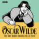 The Oscar Wilde BBC Radio Drama Collection: Five full-cast productions