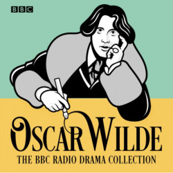 The Oscar Wilde BBC Radio Drama Collection: Five full-cast productions