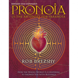 Pronoia Is the Antidote for Paranoia, Revised and Expanded: How the Whole World Is Conspiring to Shower You with Blessings