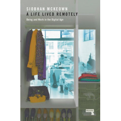 A Life Lived Remotely: Being and Work in the Digital Age