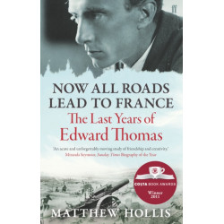 Now All Roads Lead to France: The Last Years of Edward Thomas