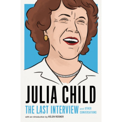Julia Child: The Last Interview: and other conversations.