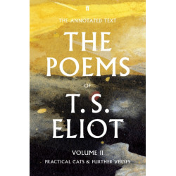 The Poems of T. S. Eliot Volume II: Practical Cats and Further Verses