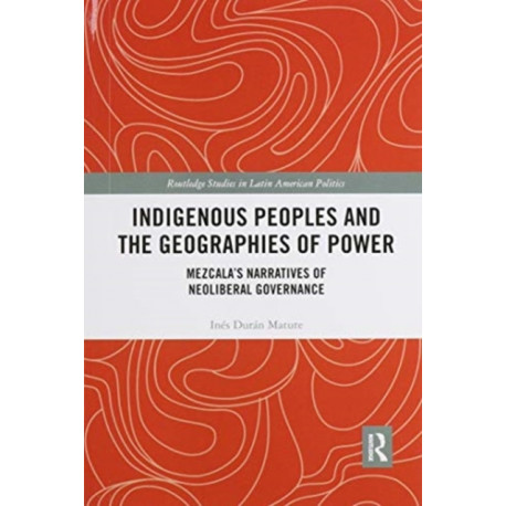 Indigenous Peoples and the Geographies of Power: Mezcala’s Narratives of Neoliberal Governance