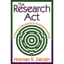 The Research Act: A Theoretical Introduction to Sociological Methods