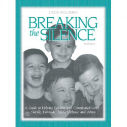 Breaking the Silence: A Guide to Helping Children with Complicated Grief - Suicide, Homicide, AIDS, Violence and Abuse