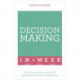 Decision Making In A Week: Be A Better Decision Maker And Problem Solver In Seven Simple Steps