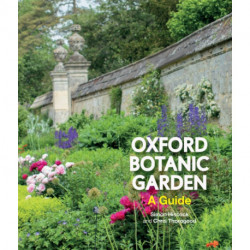 Oxford Botanic Garden: A Guide