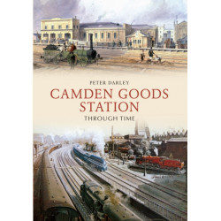 Camden Goods Station Through Time