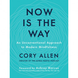 Now is the Way: An Unconventional Approach to Modern Mindfulness