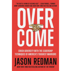 Overcome: Crush Adversity with the Leadership Techniques of America's Toughest Warriors