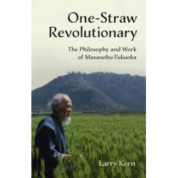 One-Straw Revolutionary: The Philosophy and Work of Masanobu Fukuoka