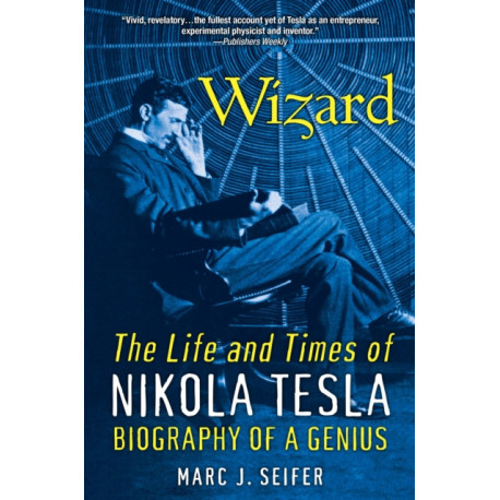 Wizard: The Life and Times of Nikola Tesla: Biography of a Genius