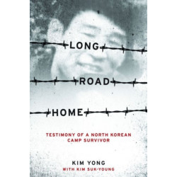 Long Road Home: Testimony of a North Korean Camp Survivor