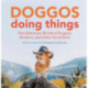 Doggos Doing Things: The Hilarious World of Puppos, Borkers, and Other Good Bois