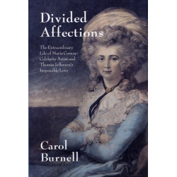 Divided Affections: The Extraordinary Life of Maria Cosway, Celebrity Artist and Thomas Jefferson's Impossible Love