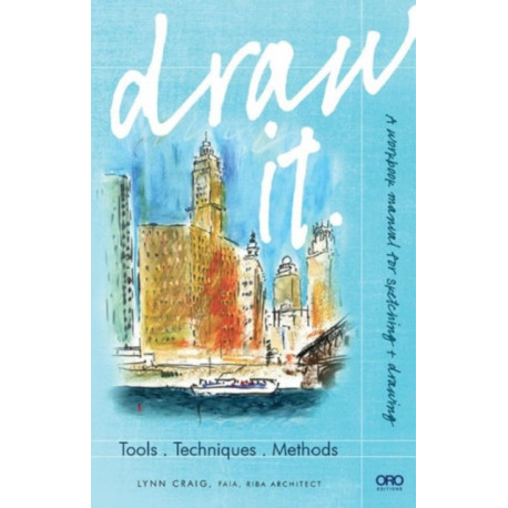 Draw It: Tools, Techniques, Methods: A Workbook Manual for Sketching + Drawing