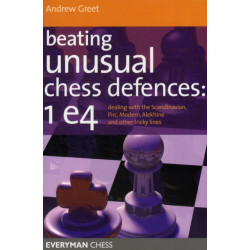 Beating Unusual Chess Defences:  1 E4: Dealing with the Scandinavian, Pirc, Modern, Alekhine and Other Tricky Lines