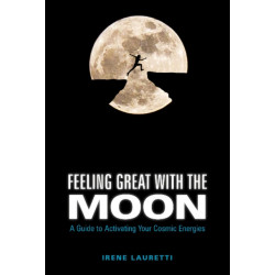 Feeling Great with the Moon: A Guide to Activating Your Cosmic Energies