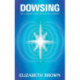 Dowsing: The Ultimate Guide for the 21st Century