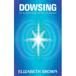 Dowsing: The Ultimate Guide for the 21st Century