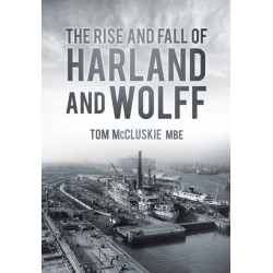 The Rise and Fall of Harland and Wolff