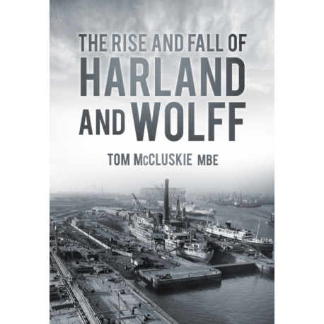 The Rise and Fall of Harland and Wolff