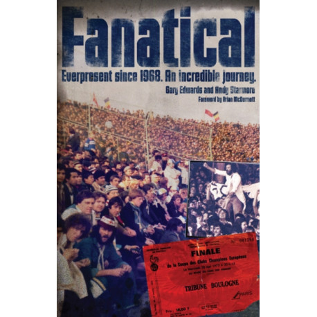 Fanatical!: Ever Present Since 1968: An Incredible Journey