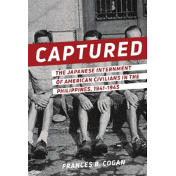 Captured: The Japanese Internment of American Civilians in the Philippines, 1941-1945