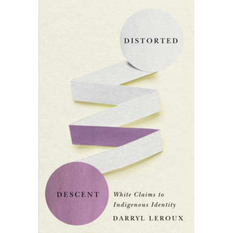 Distorted Descent: White Claims to Indigenous Identity