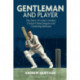 Gentleman and Player: The Story of Colin Cowdrey, Cricket's Most Elegant and Charming Batsman