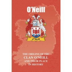 O'Neill: The Origins of the O'Neill Family and Their Place in History