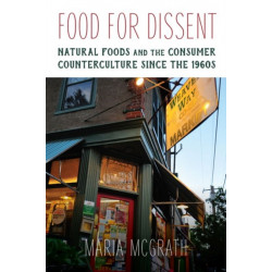 Food for Dissent: Natural Foods and the Consumer Counterculture since the 1960s