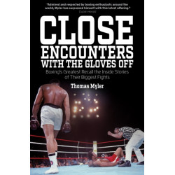 Close Encounters with the Gloves off: Boxing's Greats Recall the Inside Stories of Their Big Fights