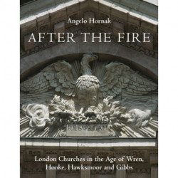 After the Fire: London Churches in the Age of Wren, Hooke, Hawksmoor and Gibbs