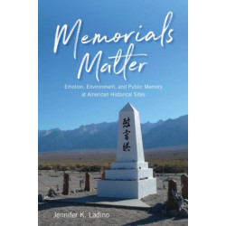 Memorials Matter: Emotion, Environment and Public Memory at American Historical Sites