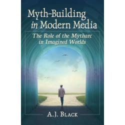 Myth-Building in Modern Media: The Role of the Mytharc in Imagined Worlds