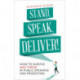 Stand, Speak, Deliver!: How to survive and thrive in public speaking and presenting