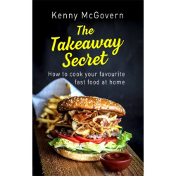 The Takeaway Secret, 2nd edition: How to cook your favourite fast food at home