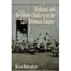 Orphans and Destitute Children in the Late Ottoman Empire