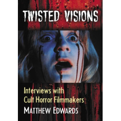 Twisted Visions: Interviews with Cult Horror Filmmakers
